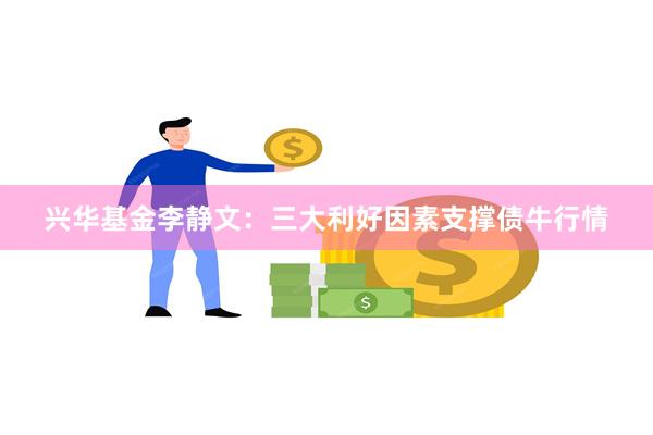 兴华基金李静文：三大利好因素支撑债牛行情