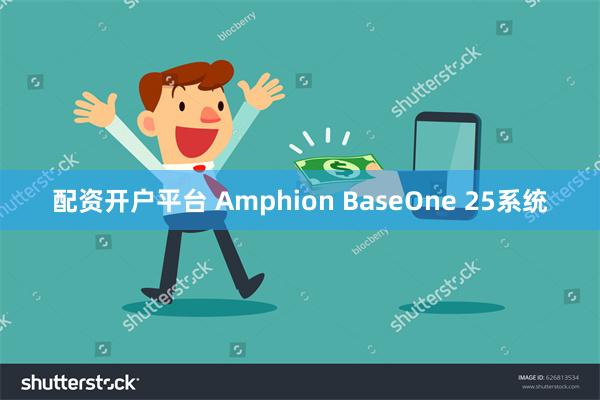 配资开户平台 Amphion BaseOne 25系统