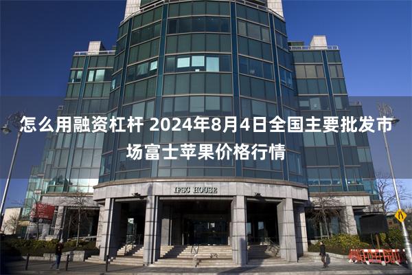 怎么用融资杠杆 2024年8月4日全国主要批发市场富士苹果价格行情