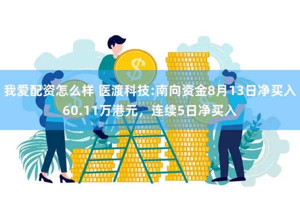 我爱配资怎么样 医渡科技:南向资金8月13日净买入60.11万港元，连续5日净买入