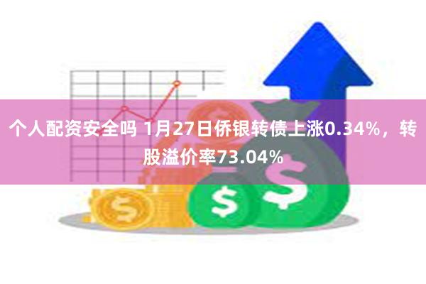 个人配资安全吗 1月27日侨银转债上涨0.34%，转股溢价率73.04%