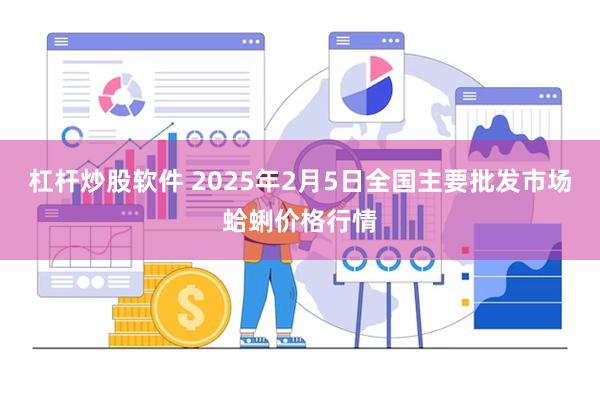 杠杆炒股软件 2025年2月5日全国主要批发市场蛤蜊价格行情