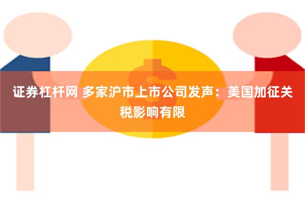 证券杠杆网 多家沪市上市公司发声：美国加征关税影响有限