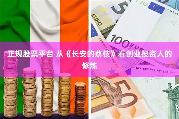 正规股票平台 从《长安的荔枝》看创业投资人的修炼